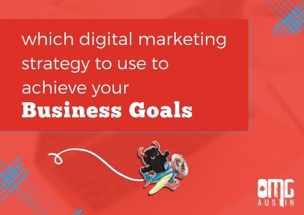 Which digital marketing strategy to use to achieve your business goals